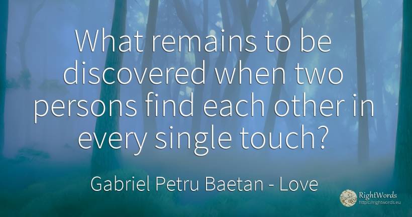 What remains to be discovered when two persons find each... - Gabriel Petru Baetan, quote about love, people