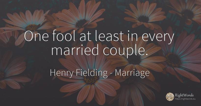 One fool at least in every married couple. - Henry Fielding, quote about marriage, couple
