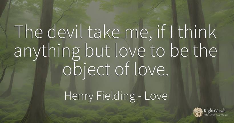 The devil take me, if I think anything but love to be the... - Henry Fielding, quote about love, devil
