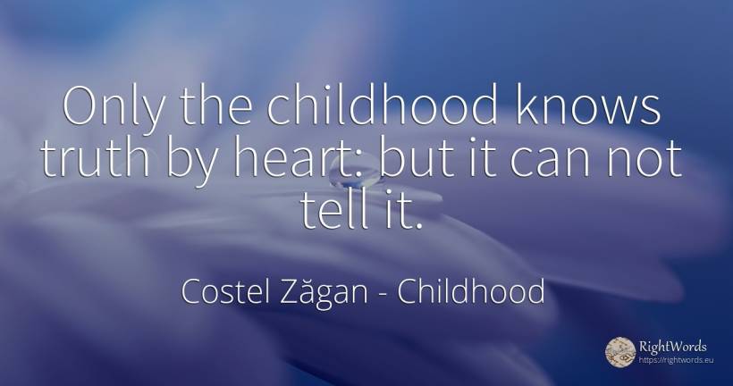 Only the childhood knows truth by heart: but it can not... - Costel Zăgan, quote about childhood, heart, truth