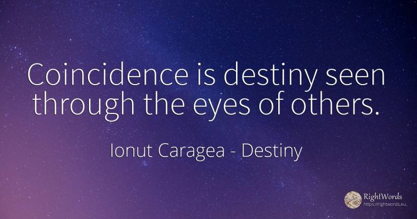 Coincidence is destiny seen through the eyes of others. - Ionuț Caragea (Snowdon King), quote about destiny, coincidence, eyes