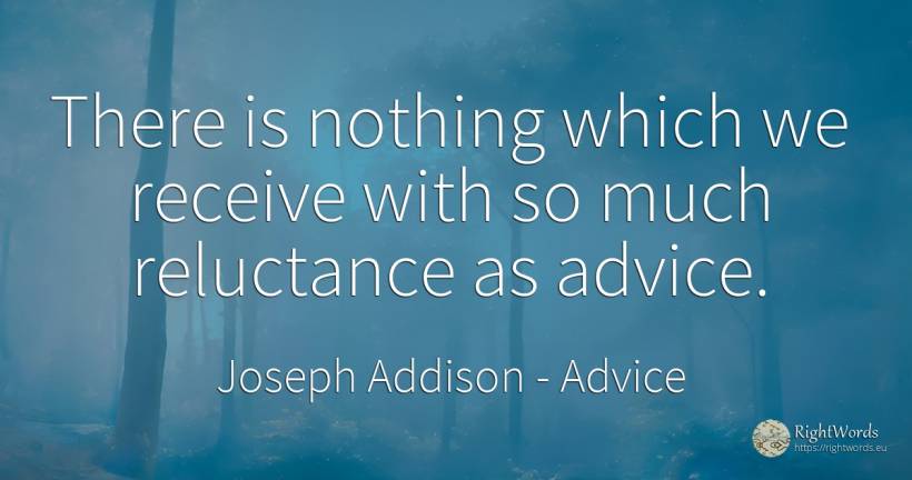 There is nothing which we receive with so much reluctance... - Joseph Addison, quote about advice, nothing