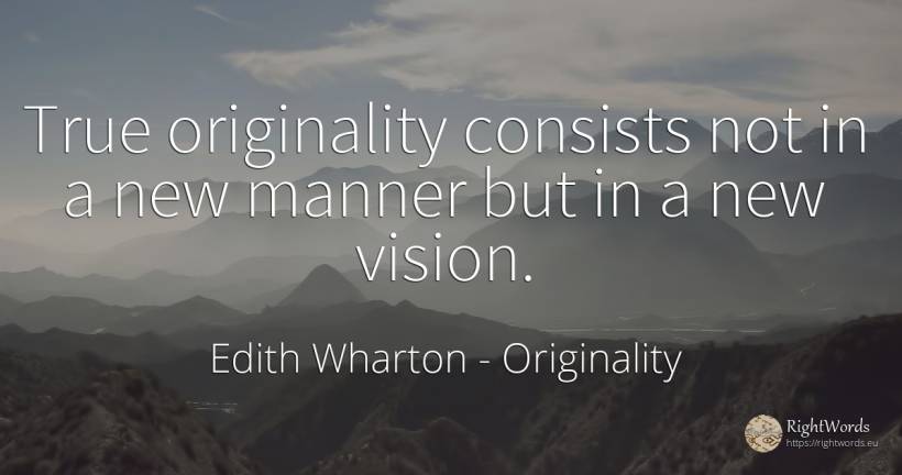 True originality consists not in a new manner but in a...