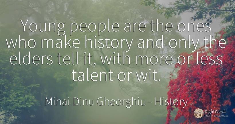 Young people are the ones who make history and only the... - Mihai Dinu Gheorghiu, quote about history, talent, people