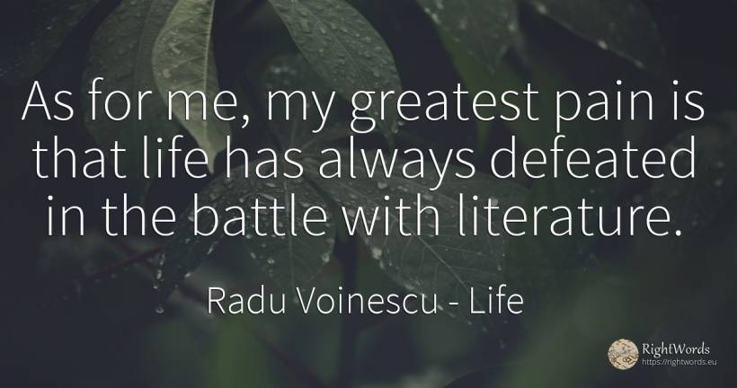 As for me, my greatest pain is that life has always... - Radu Voinescu (Nicolae Baboi), quote about life, literature, pain
