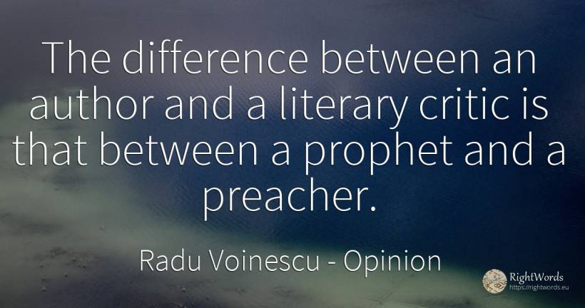 The difference between an author and a literary critic is... - Radu Voinescu (Nicolae Baboi), quote about opinion, literary critic