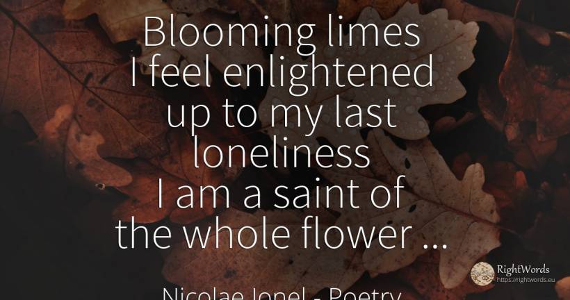 Blooming limes I feel enlightened up to my last... - Nicolae Ionel, quote about poetry, saints, solitude, garden, earth