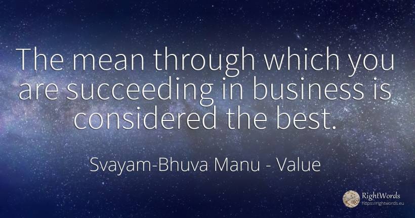 The mean through which you are succeeding in business is... - Svayam-Bhuva Manu, quote about value, affair