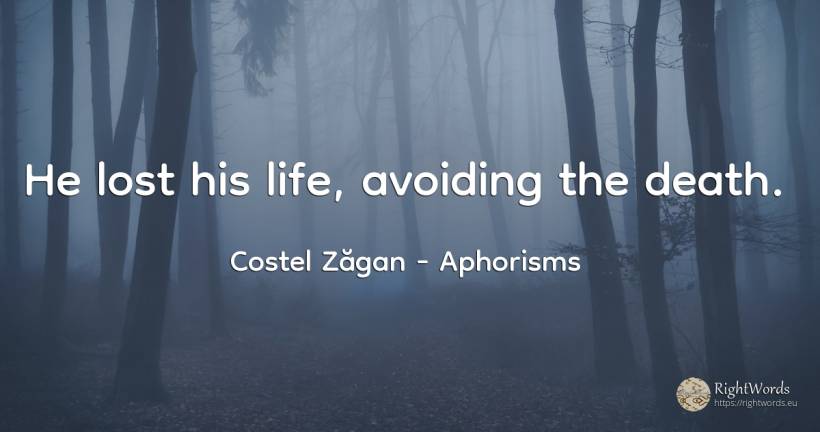 He lost his life, avoiding the death. - Costel Zăgan, quote about aphorisms, death, life