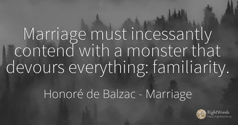 Marriage must incessantly contend with a monster that... - Honoré de Balzac, quote about marriage