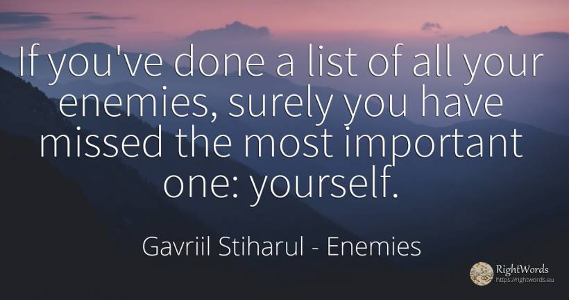 If you've done a list of all your enemies, surely you... - Gavriil Stiharul, quote about enemies