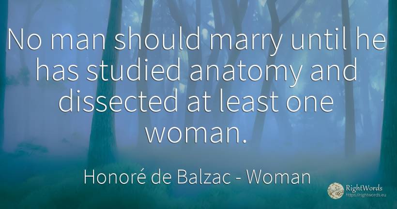 No man should marry until he has studied anatomy and... - Honoré de Balzac, quote about woman, man