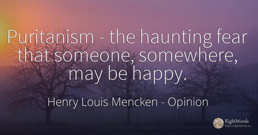 Puritanism - the haunting fear that someone, somewhere, ... - Henry Louis Mencken, quote about opinion, fear, happiness