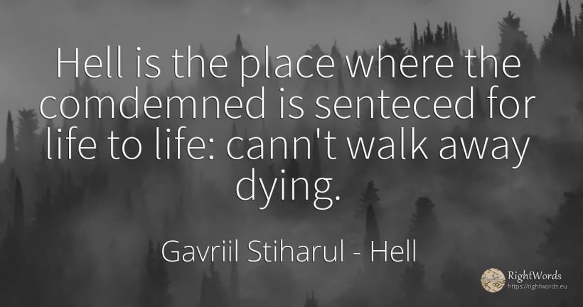 Hell is the place where the comdemned is senteced for... - Gavriil Stiharul, quote about hell, life