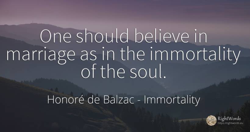 One should believe in marriage as in the immortality of... - Honoré de Balzac, quote about immortality, marriage, soul
