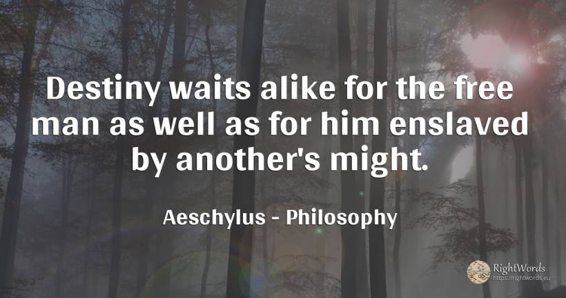 Destiny waits alike for the free man as well as for him... - Aeschylus, quote about philosophy, destiny, man