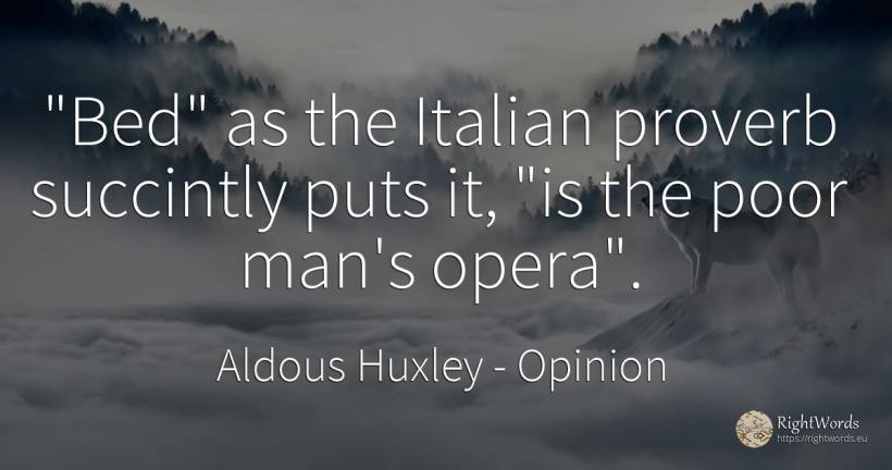 Bed as the Italian proverb succintly puts it, is the... - Aldous Huxley, quote about opinion, man