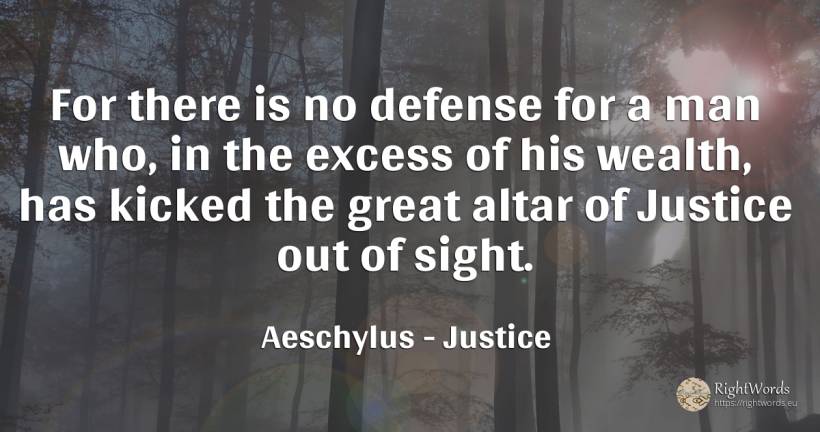 For there is no defense for a man who, in the excess of... - Aeschylus, quote about justice, excess, wealth, man