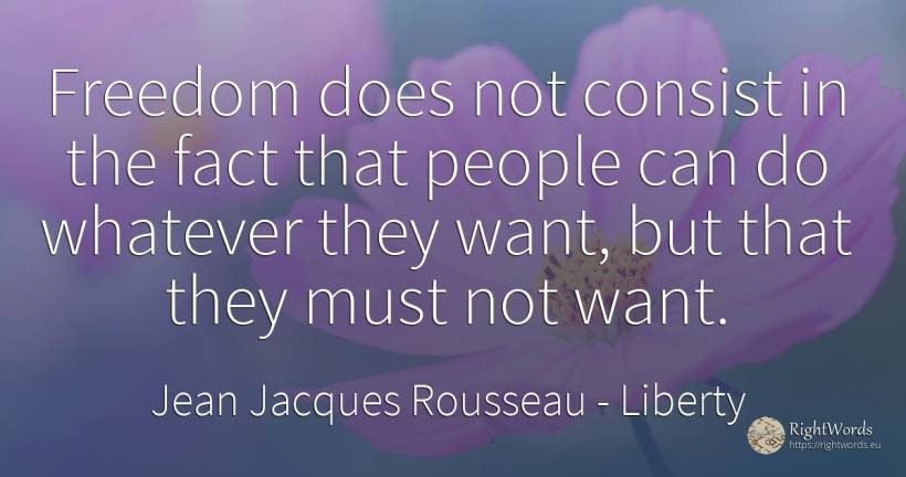 Freedom does not consist in the fact that people can do... - Jean Jacques Rousseau, quote about liberty, people