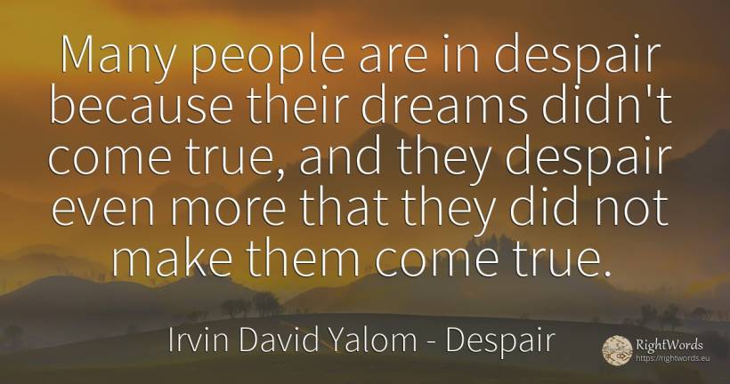 Many people are in despair because their dreams didn't... - Irvin David Yalom, quote about despair, dream, people