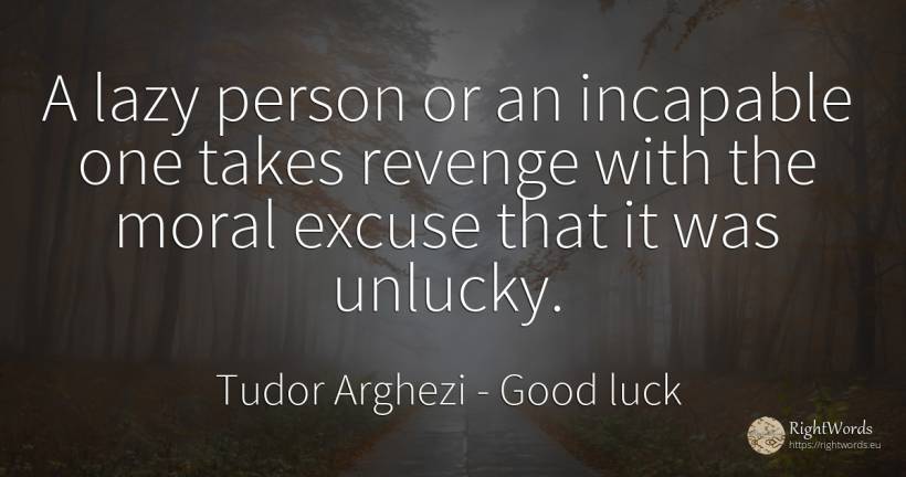 A lazy person or an incapable one takes revenge with the... - Tudor Arghezi, quote about good luck, revenge, moral, people