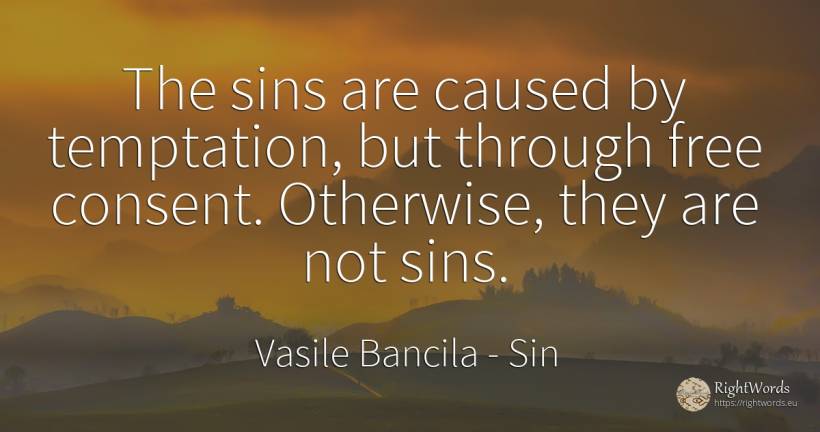 The sins are caused by temptation, but through free... - Vasile Bancila, quote about sin, temptation