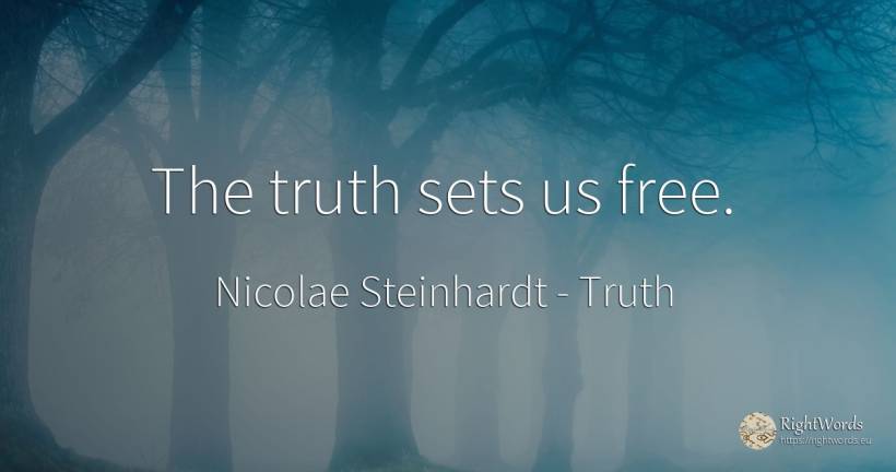 The truth sets us free. - Nicolae Steinhardt, quote about truth