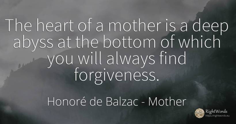 The heart of a mother is a deep abyss at the bottom of... - Honoré de Balzac, quote about absolution, mother, heart