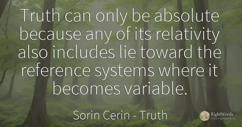 Truth can only be absolute because any of its relativity... - Sorin Cerin, quote about truth, lie, absolute, wisdom