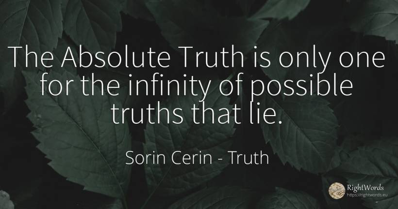 The Absolute Truth is only one for the infinity of... - Sorin Cerin, quote about truth, lie, absolute, wisdom