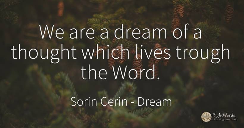 We are a dream of a thought which lives trough the Word. - Sorin Cerin, quote about dream, word, wisdom, thinking