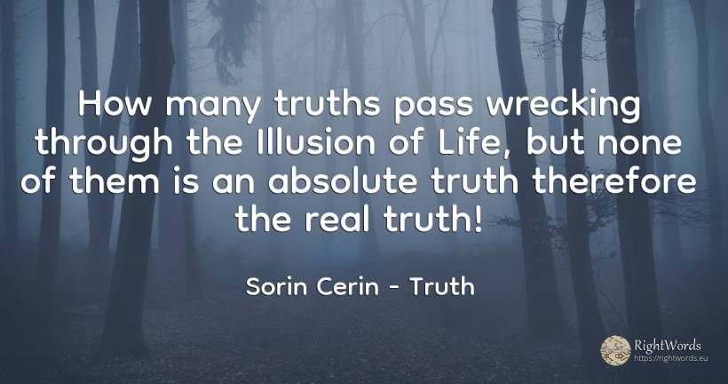 How many truths pass wrecking through the Illusion of... - Sorin Cerin, quote about truth, absolute, wisdom, real estate, life