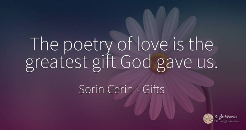 The poetry of love is the greatest gift God gave us. - Sorin Cerin, quote about gifts, poetry, wisdom, god, love