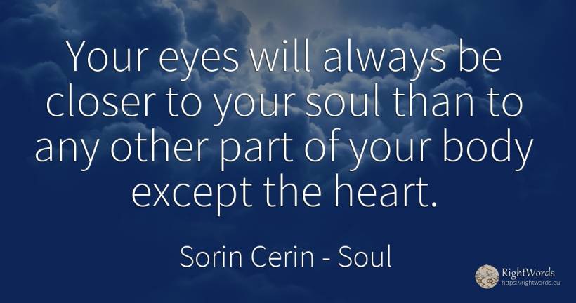 Your eyes will always be closer to your soul than to any... - Sorin Cerin, quote about soul, eyes, body, wisdom, heart