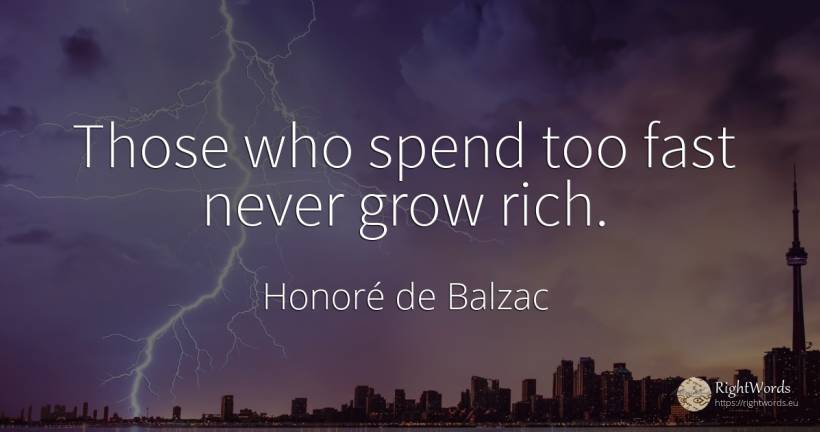 Those who spend too fast never grow rich. - Honoré de Balzac, quote about fasting, wealth