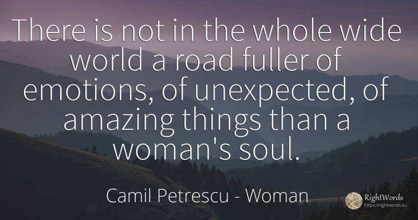 There is not in the whole wide world a road fuller of... - Camil Petrescu, quote about woman, unforeseen, emotions, soul, things, world