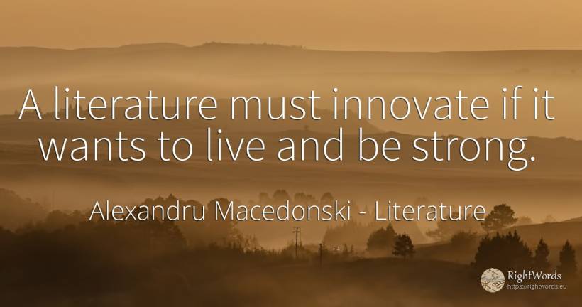 A literature must innovate if it wants to live and be... - Alexandru Macedonski, quote about literature