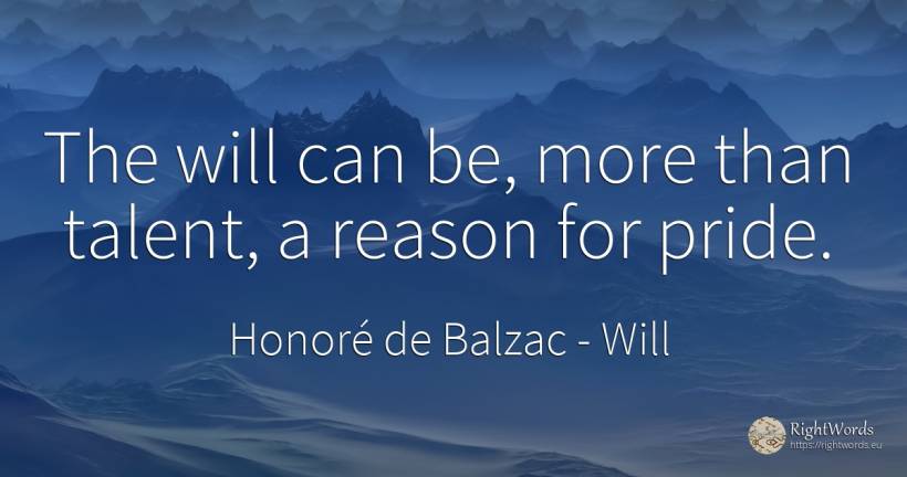 The will can be, more than talent, a reason for pride. - Honoré de Balzac, quote about will, proudness, reason, talent