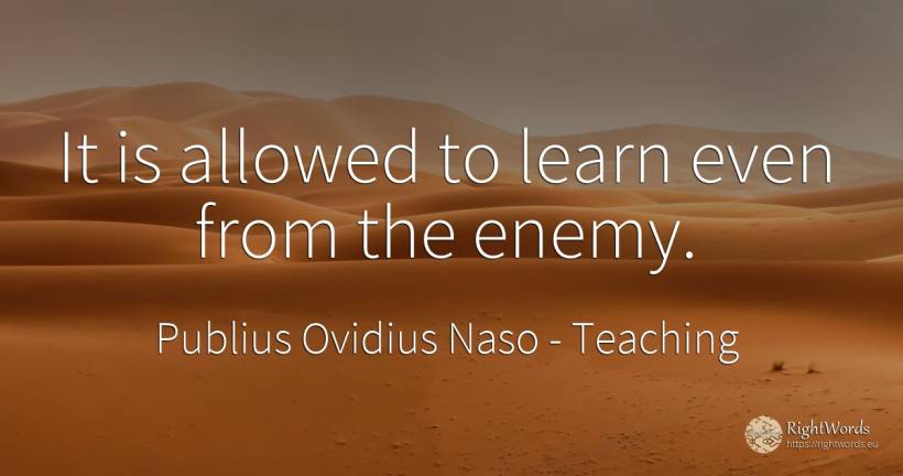 It is allowed to learn even from the enemy. - Publius Ovidius Naso (Ovide), quote about teaching, enemies