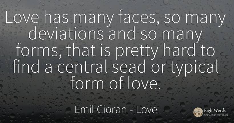 Love has many faces, so many deviations and so many... - Emil Cioran, quote about love