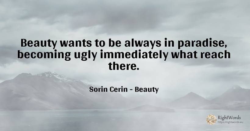 Beauty wants to be always in paradise, becoming ugly... - Sorin Cerin, quote about beauty, paradise
