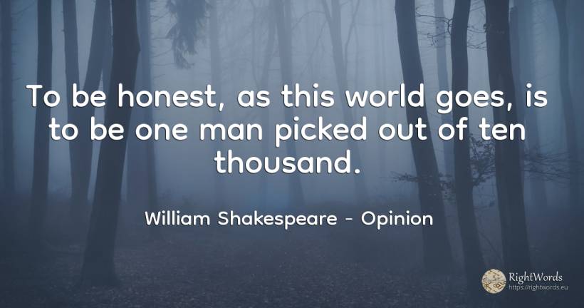 To be honest, as this world goes, is to be one man picked... - William Shakespeare, quote about opinion, world, man