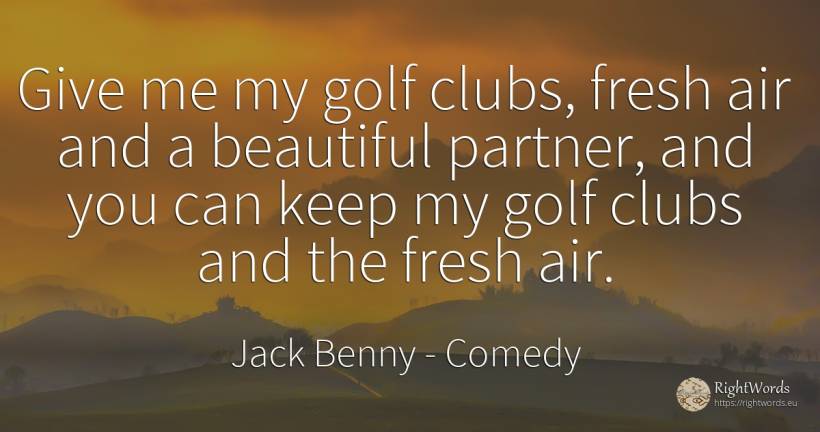 Give me my golf clubs, fresh air and a beautiful partner, ... - Jack Benny, quote about comedy, air