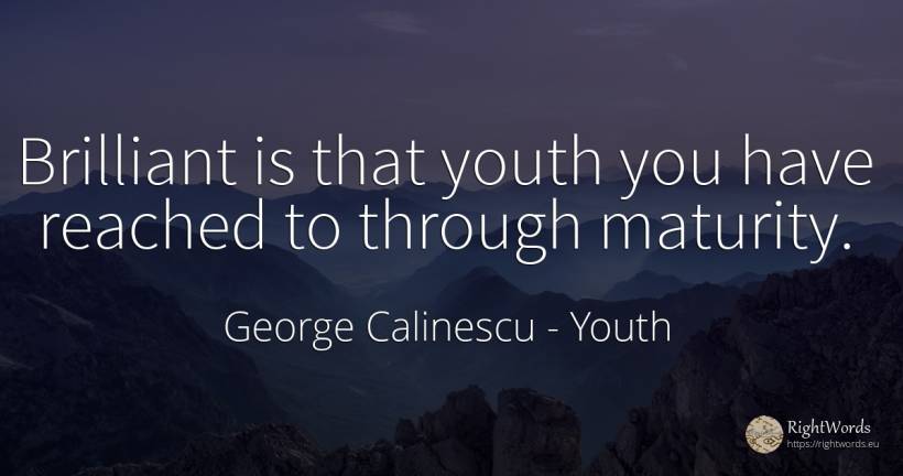 Brilliant is that youth you have reached to through... - George Calinescu, quote about youth