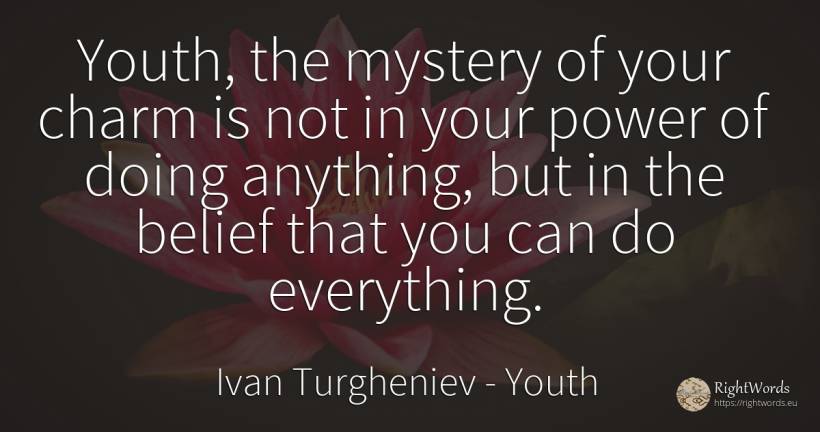 Youth, the mystery of your charm is not in your power of... - Ivan Turgheniev, quote about youth, charm, faith, power
