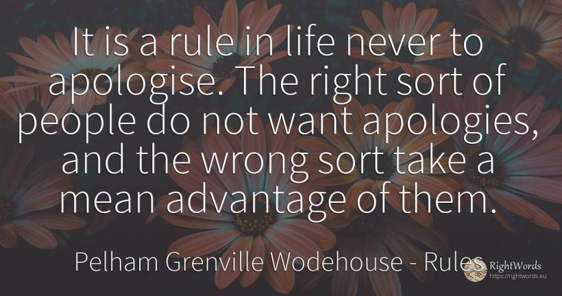 It is a rule in life never to apologise. The right sort... - Pelham Grenville Wodehouse, quote about rules, bad, rightness, life, people