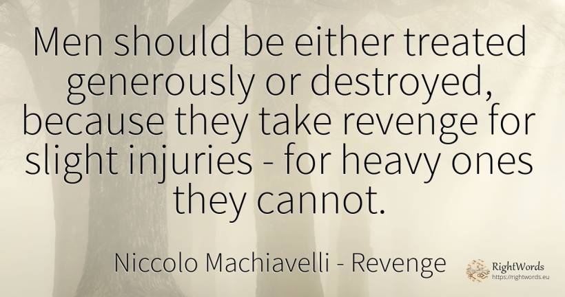Men should be either treated generously or destroyed, ... - Niccolo Machiavelli, quote about revenge, man