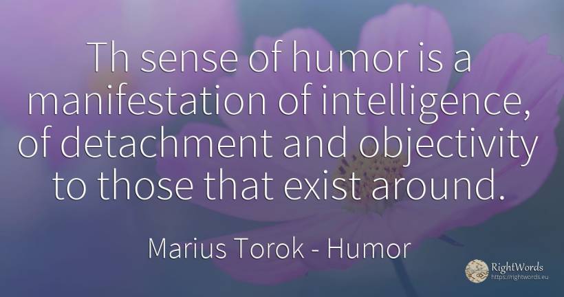 Th sense of humor is a manifestation of intelligence, of... - Marius Torok (Darius Domcea), quote about humor, intelligence, common sense, sense