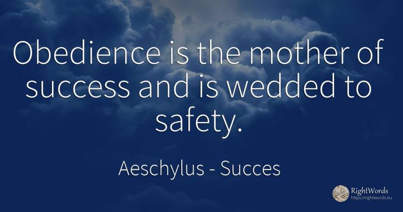 Obedience is the mother of success and is wedded to safety. - Aeschylus, quote about succes, safety, mother