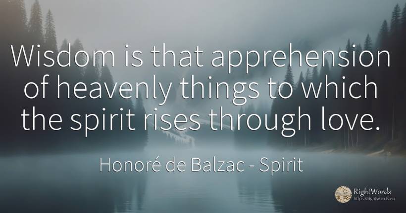 Wisdom is that apprehension of heavenly things to which... - Honoré de Balzac, quote about wisdom, spirit, things, love